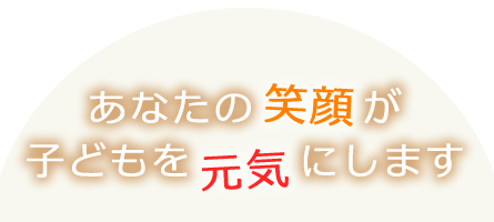 あなたの笑顔が子供を元気にします